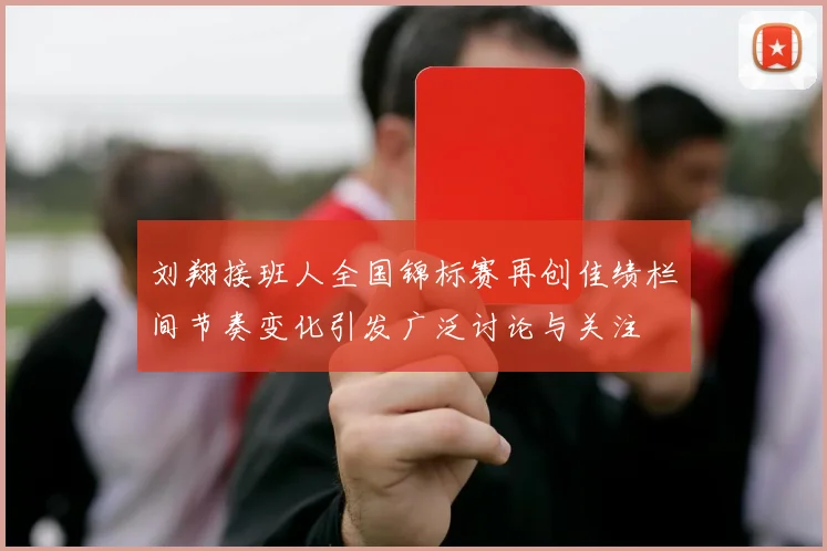 刘翔接班人全国锦标赛再创佳绩栏间节奏变化引发广泛讨论与关注